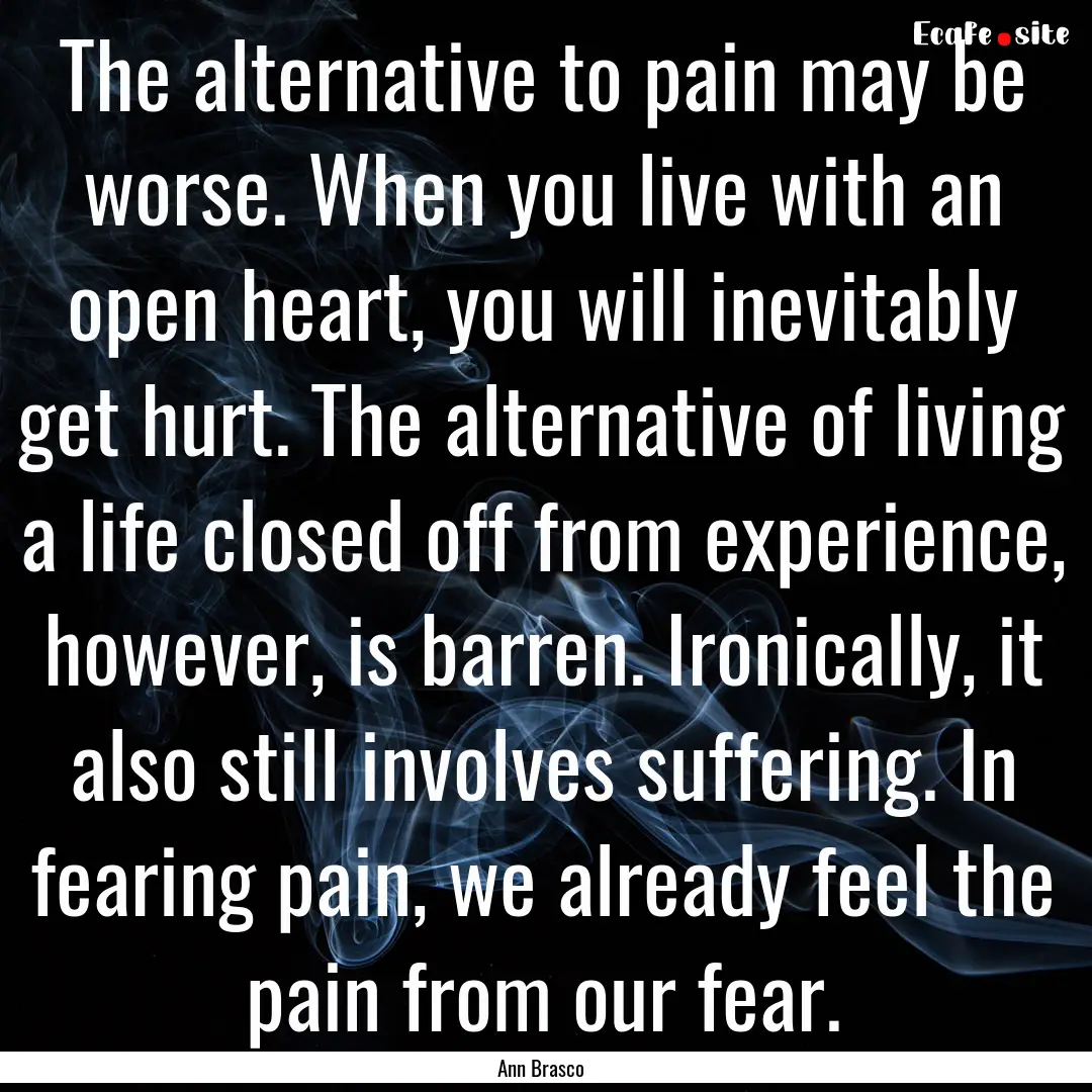 The alternative to pain may be worse. When.... : Quote by Ann Brasco