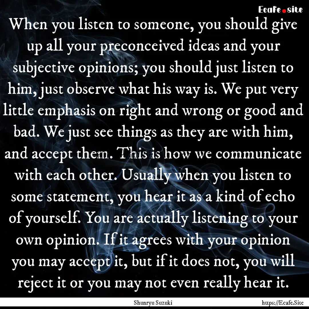 When you listen to someone, you should give.... : Quote by Shunryu Suzuki