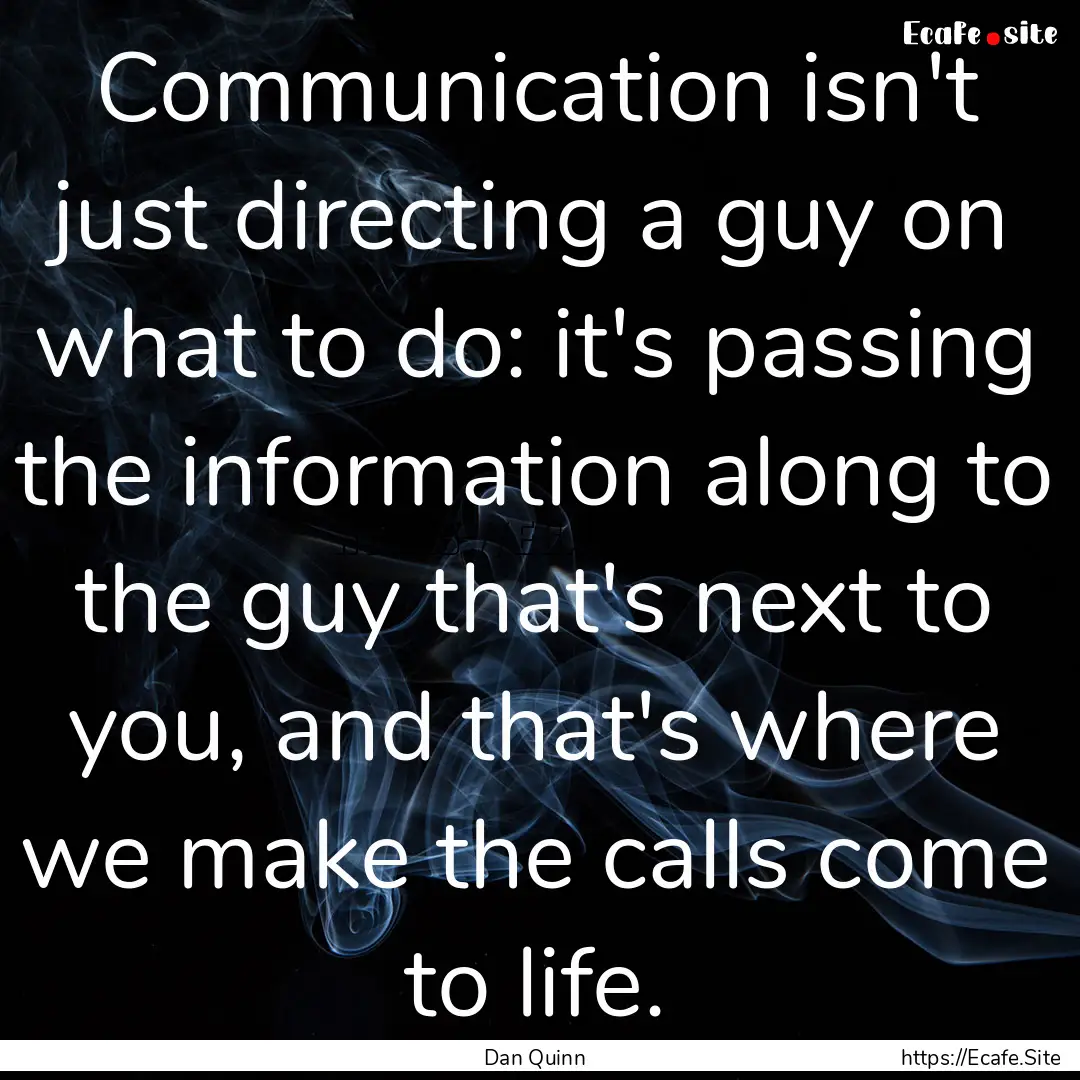 Communication isn't just directing a guy.... : Quote by Dan Quinn