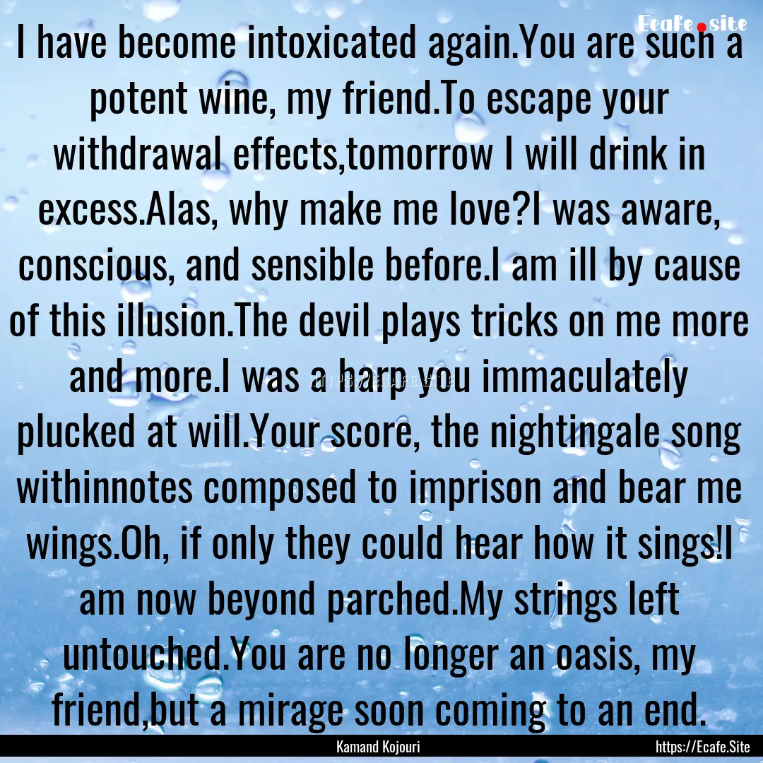 I have become intoxicated again.You are such.... : Quote by Kamand Kojouri