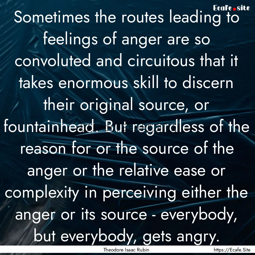 Sometimes the routes leading to feelings.... : Quote by Theodore Isaac Rubin