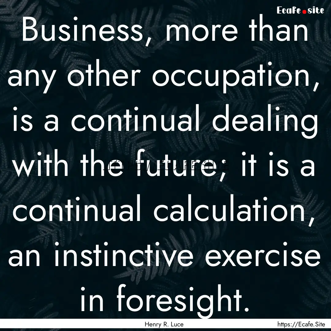 Business, more than any other occupation,.... : Quote by Henry R. Luce