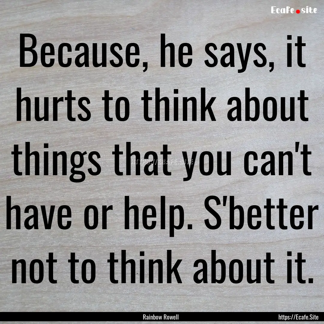 Because, he says, it hurts to think about.... : Quote by Rainbow Rowell