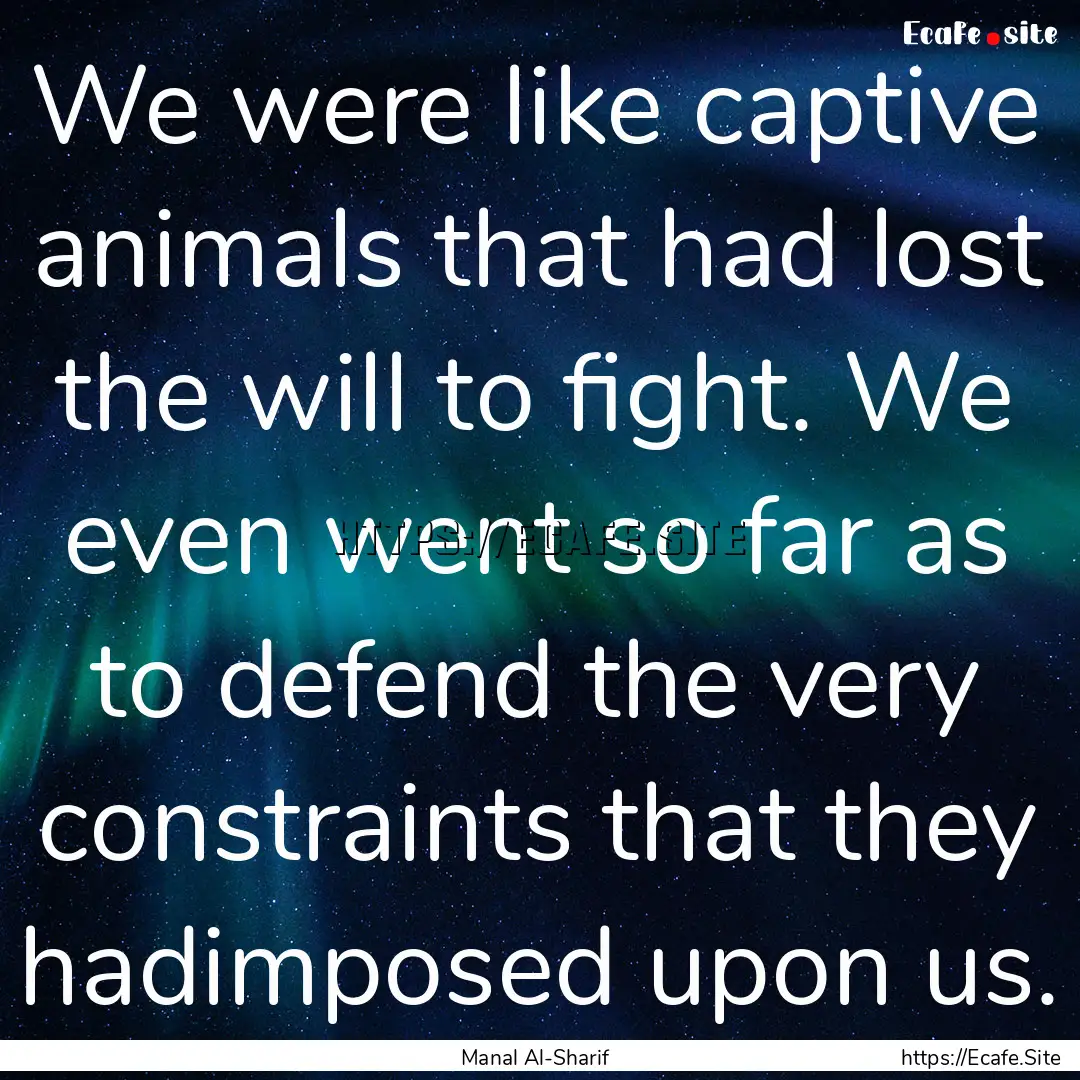 We were like captive animals that had lost.... : Quote by Manal Al-Sharif