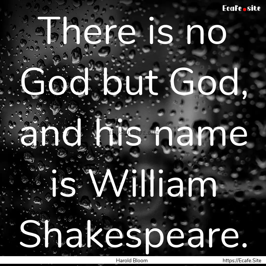 There is no God but God, and his name is.... : Quote by Harold Bloom