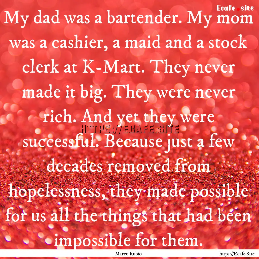 My dad was a bartender. My mom was a cashier,.... : Quote by Marco Rubio