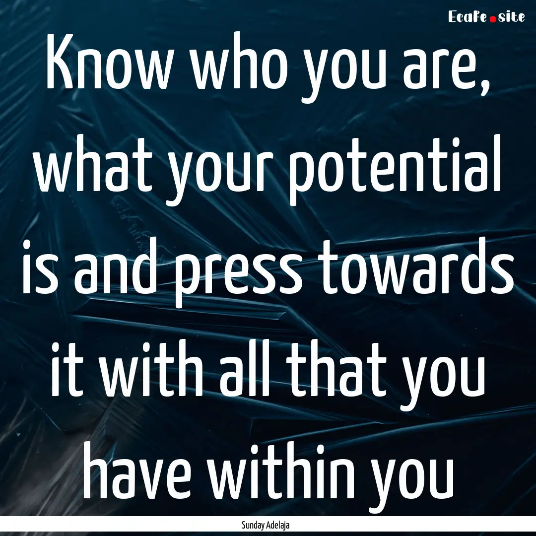 Know who you are, what your potential is.... : Quote by Sunday Adelaja