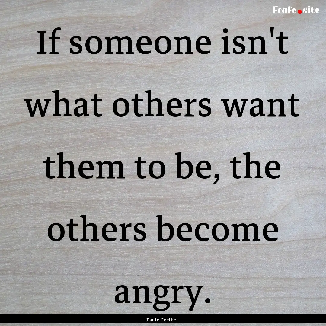 If someone isn't what others want them to.... : Quote by Paulo Coelho