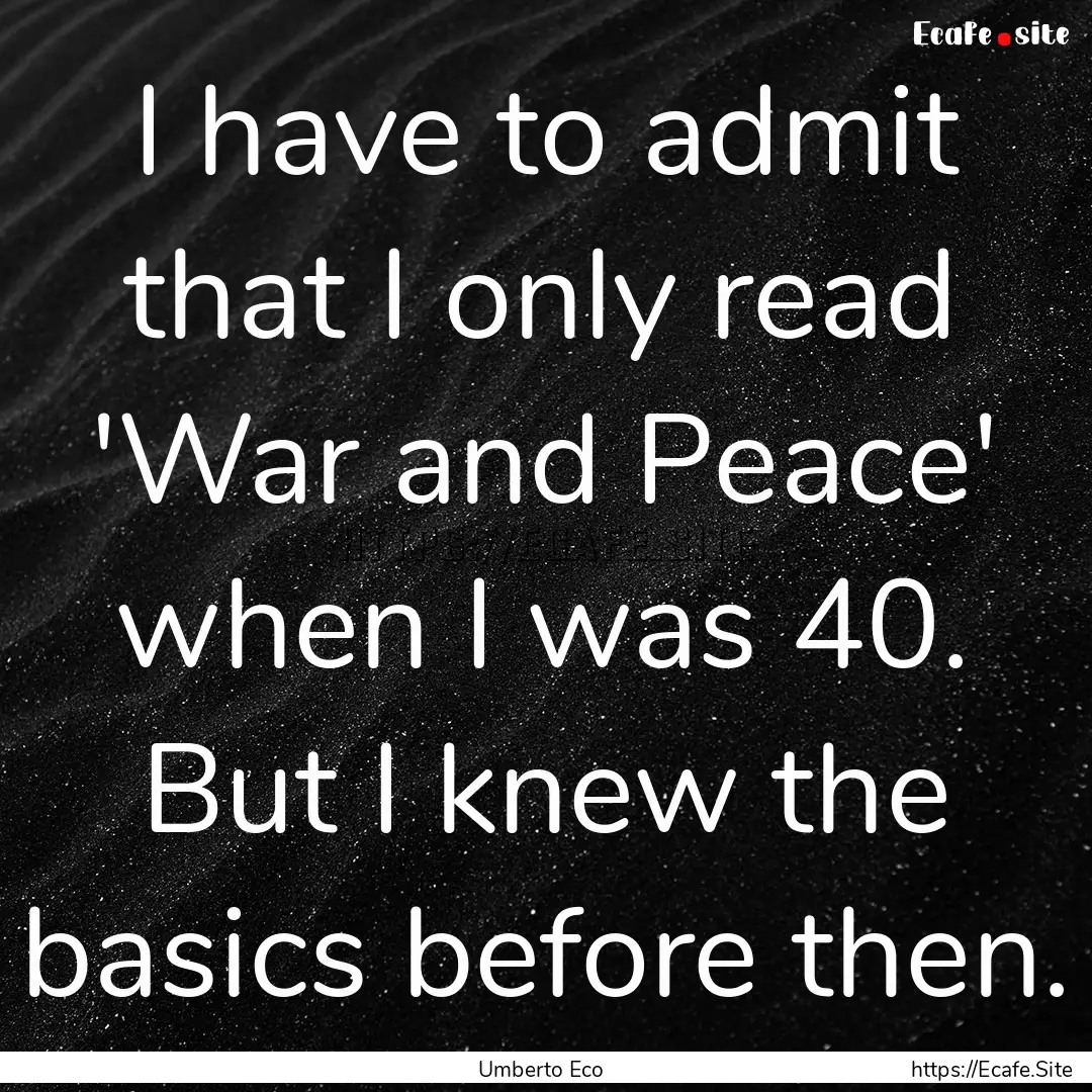 I have to admit that I only read 'War and.... : Quote by Umberto Eco