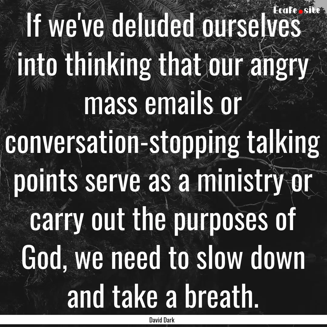 If we've deluded ourselves into thinking.... : Quote by David Dark