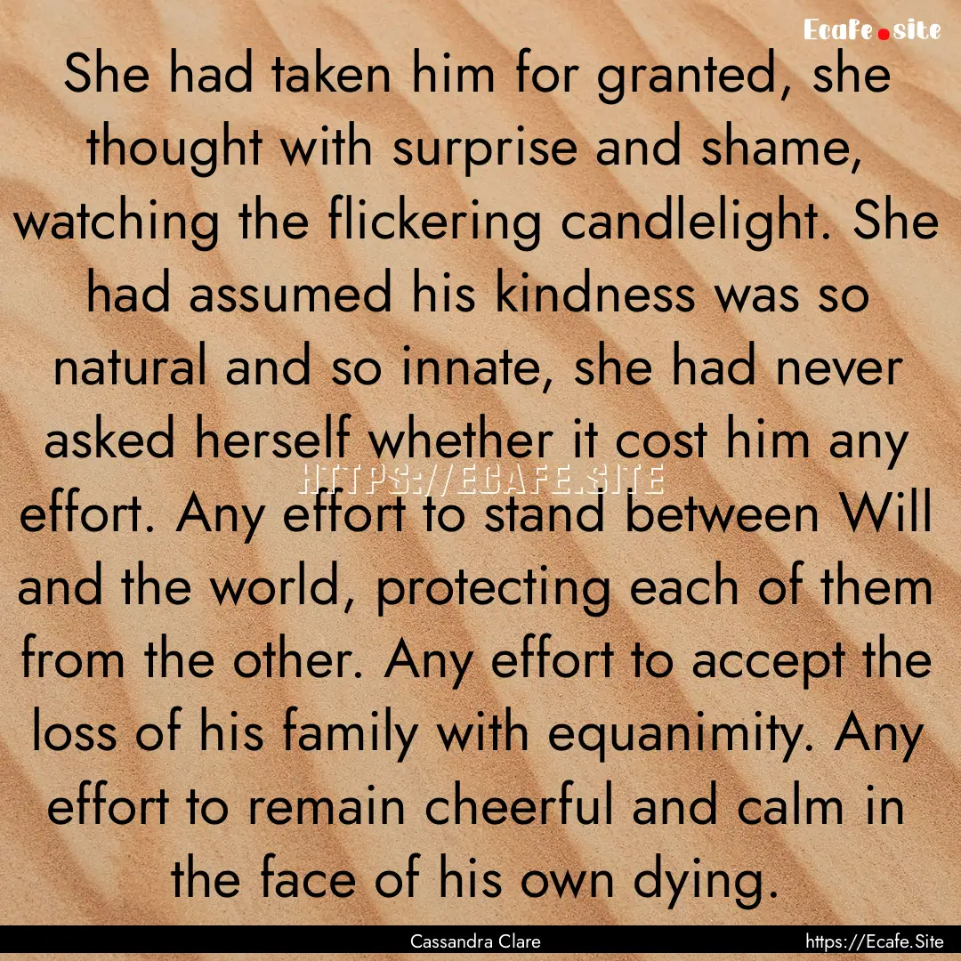 She had taken him for granted, she thought.... : Quote by Cassandra Clare