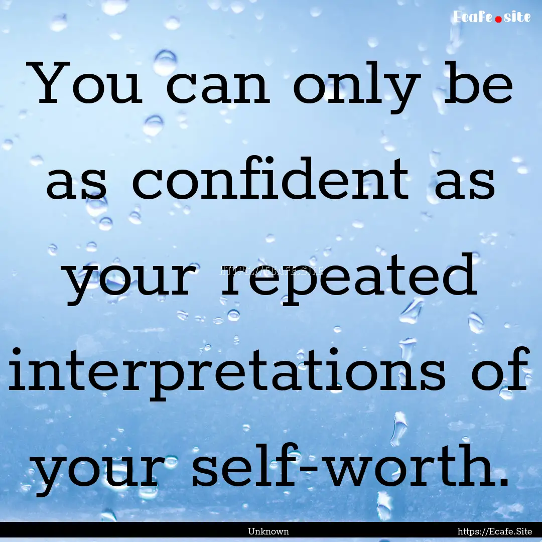 You can only be as confident as your repeated.... : Quote by Unknown