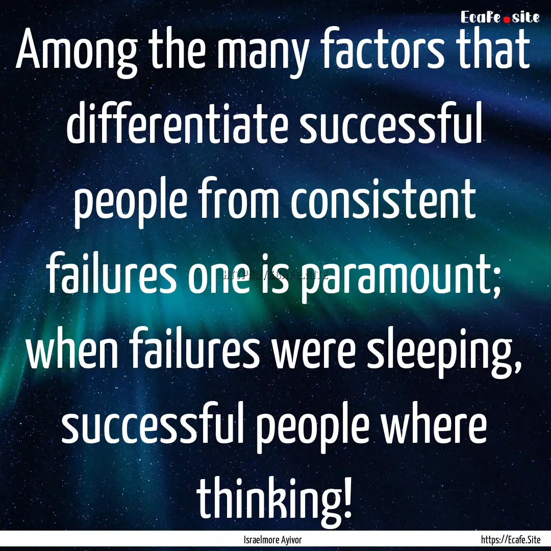 Among the many factors that differentiate.... : Quote by Israelmore Ayivor