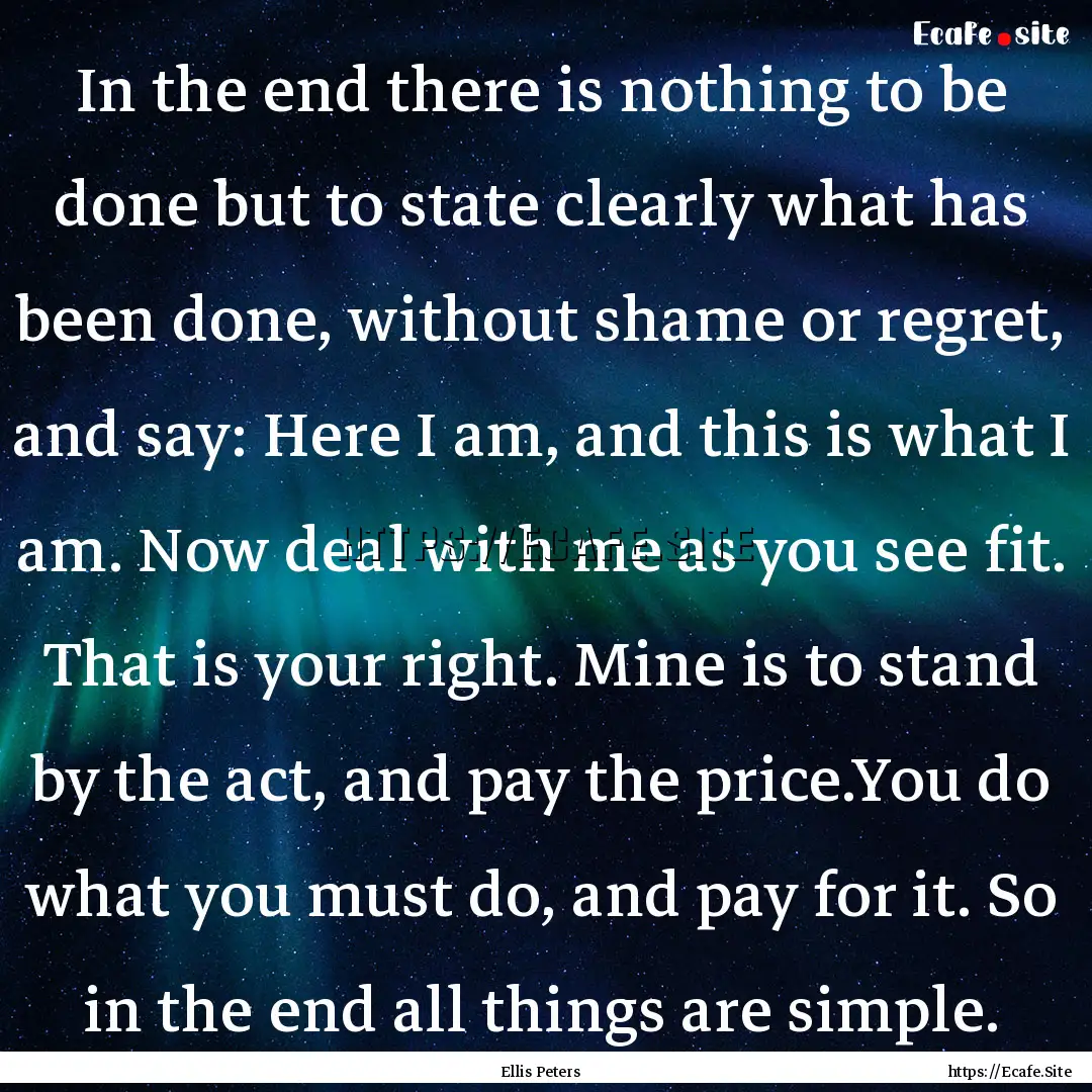 In the end there is nothing to be done but.... : Quote by Ellis Peters