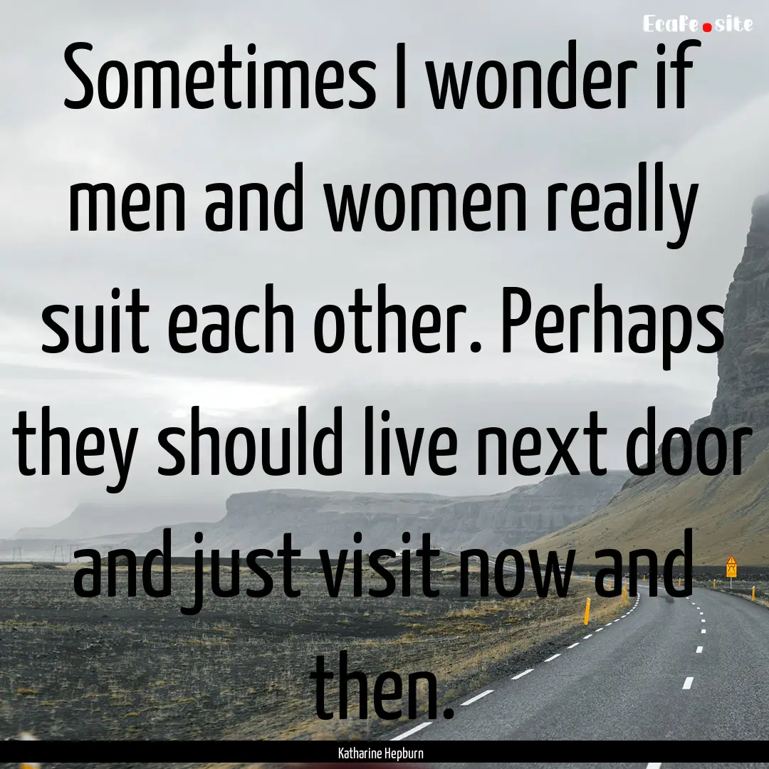 Sometimes I wonder if men and women really.... : Quote by Katharine Hepburn