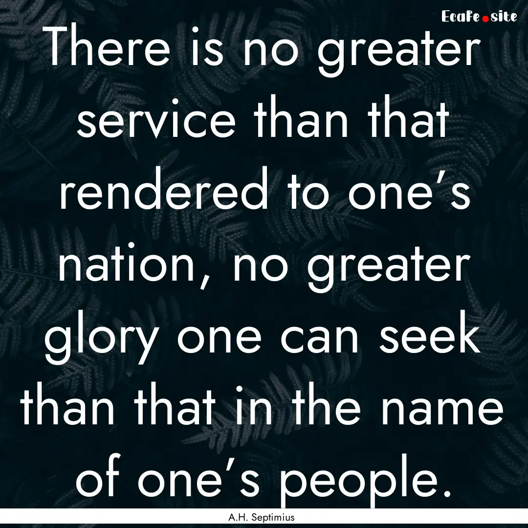 There is no greater service than that rendered.... : Quote by A.H. Septimius