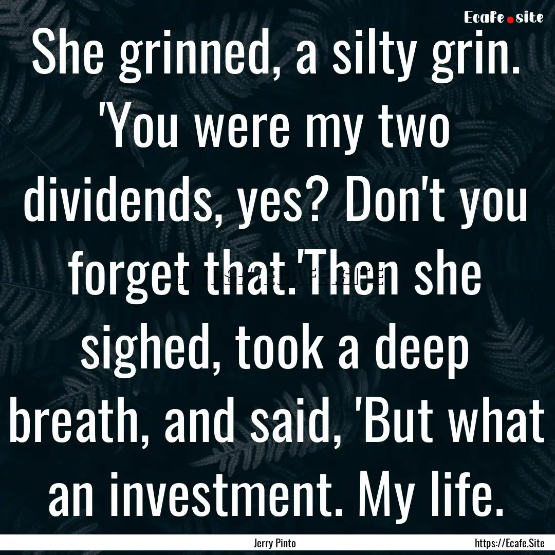 She grinned, a silty grin. 'You were my two.... : Quote by Jerry Pinto