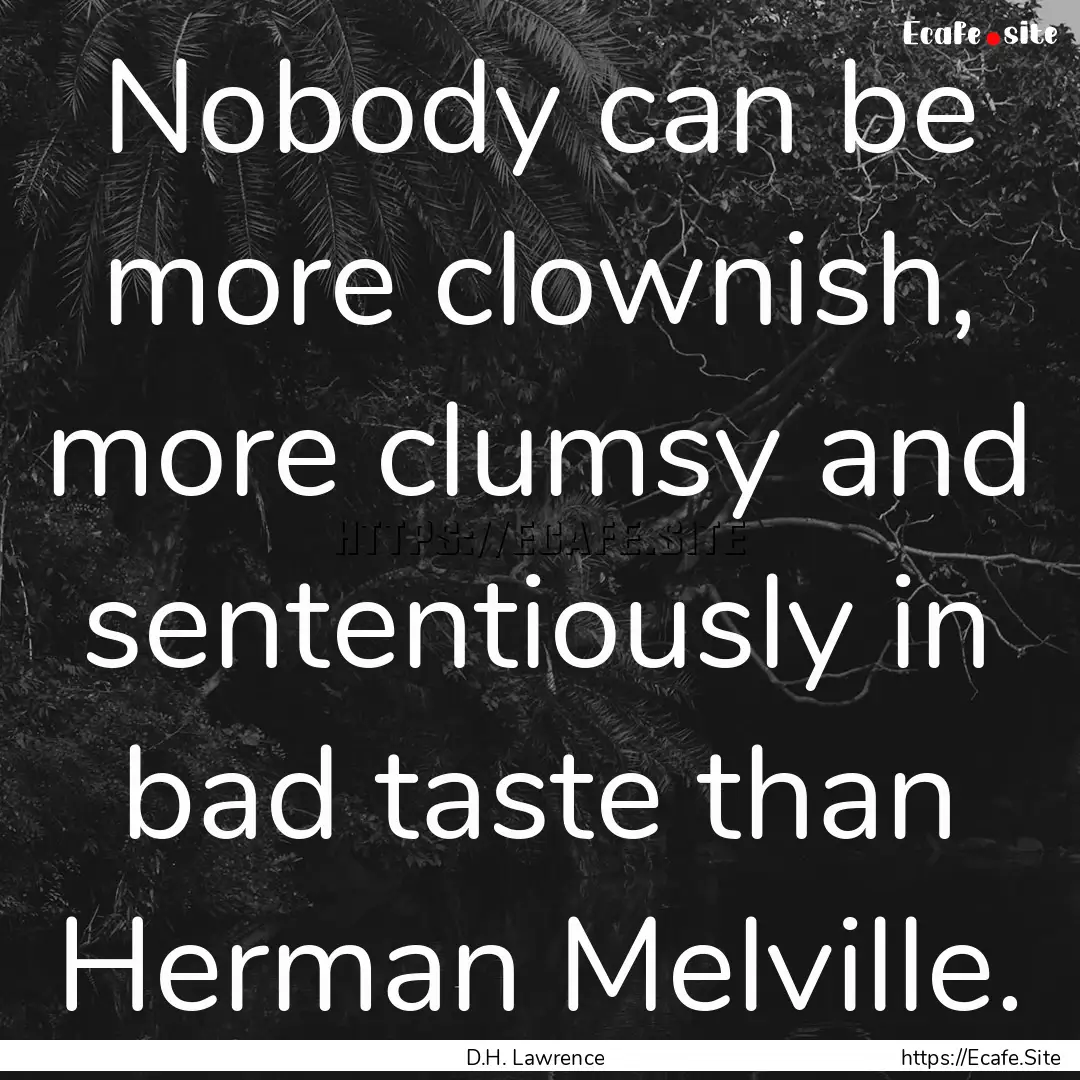 Nobody can be more clownish, more clumsy.... : Quote by D.H. Lawrence