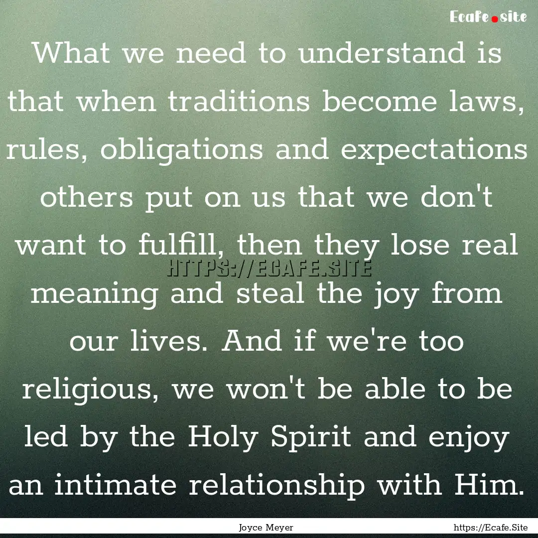 What we need to understand is that when traditions.... : Quote by Joyce Meyer