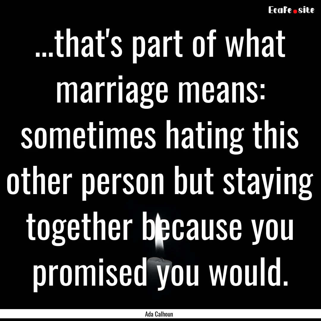 ...that's part of what marriage means: sometimes.... : Quote by Ada Calhoun