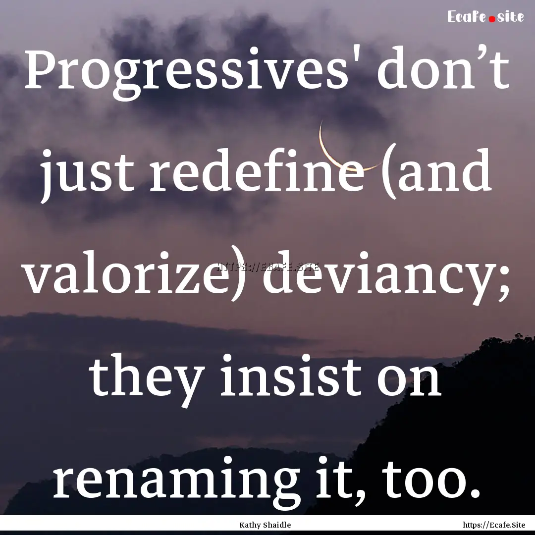 Progressives' don’t just redefine (and.... : Quote by Kathy Shaidle