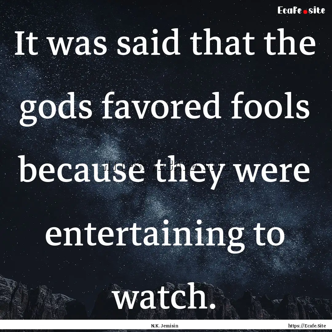 It was said that the gods favored fools because.... : Quote by N.K. Jemisin