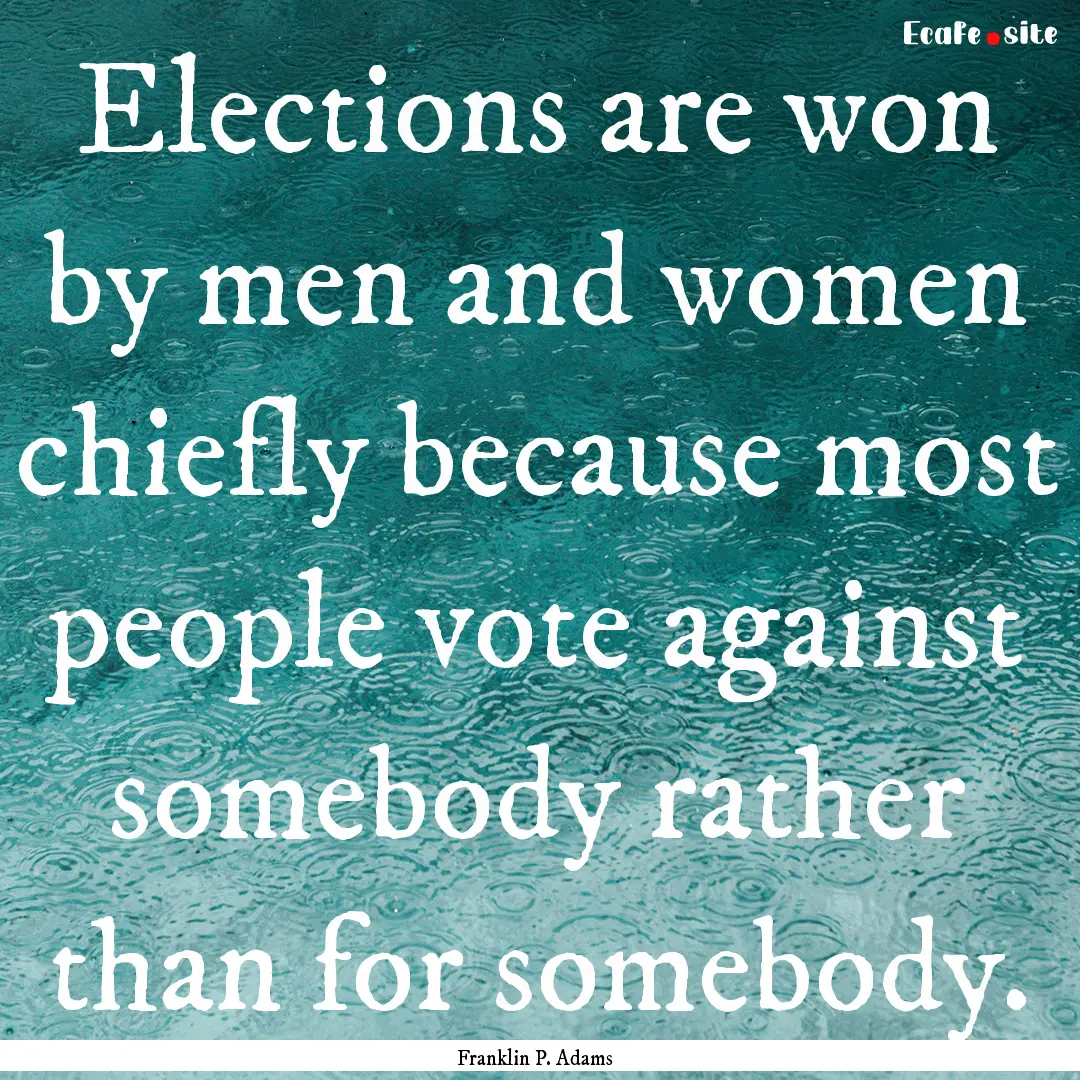 Elections are won by men and women chiefly.... : Quote by Franklin P. Adams