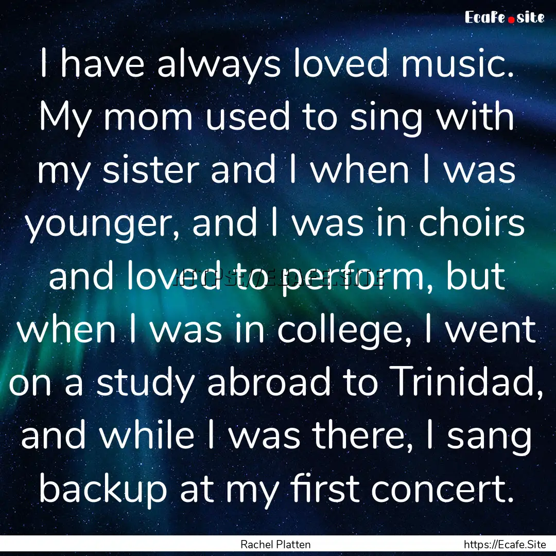 I have always loved music. My mom used to.... : Quote by Rachel Platten