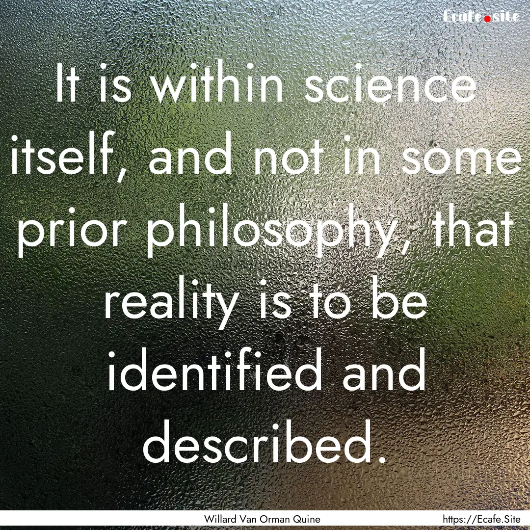 It is within science itself, and not in some.... : Quote by Willard Van Orman Quine