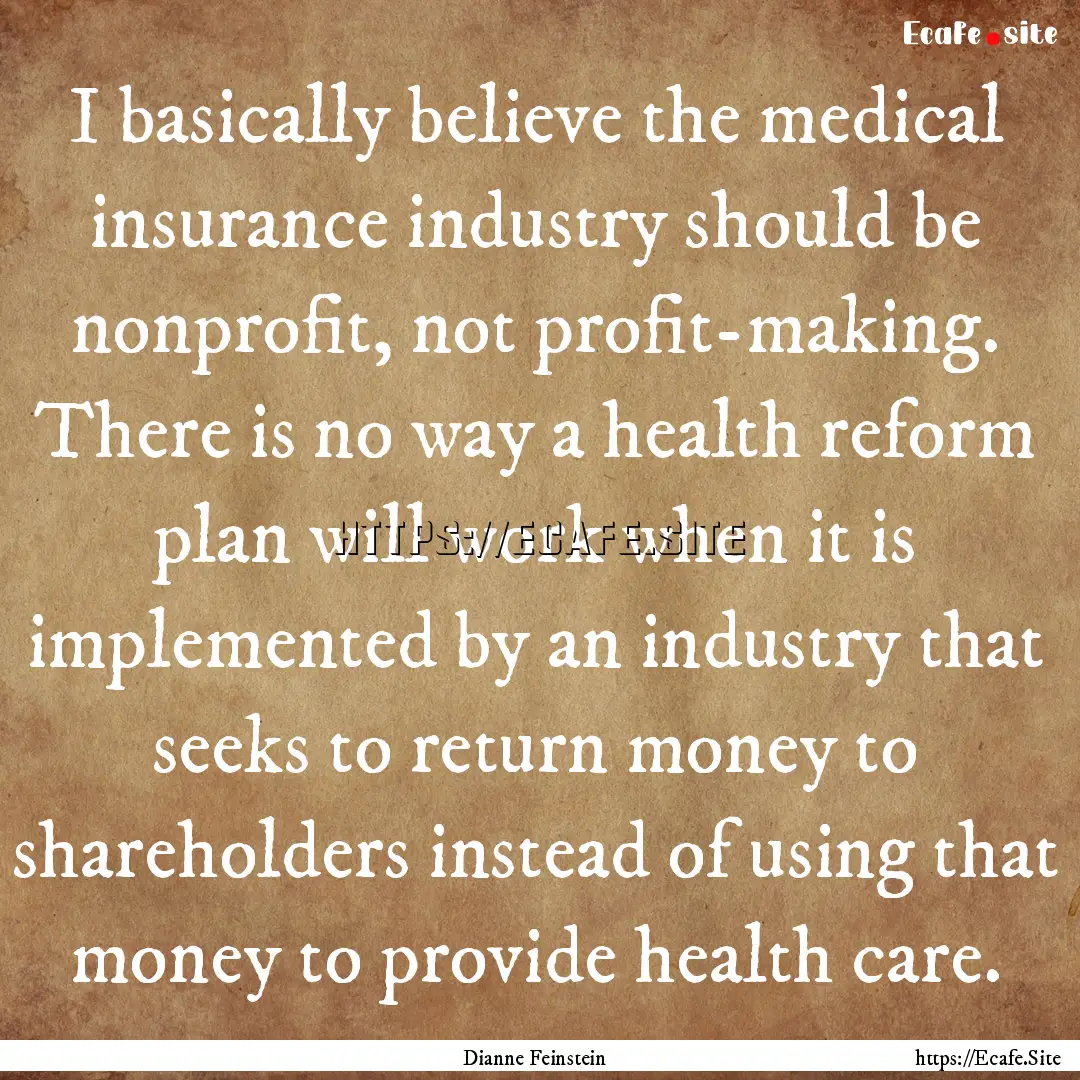 I basically believe the medical insurance.... : Quote by Dianne Feinstein