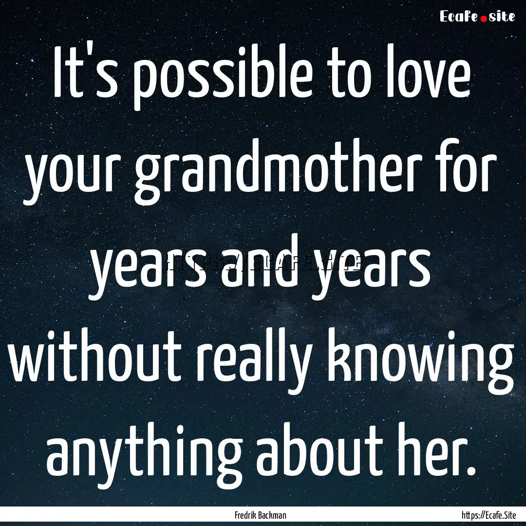 It's possible to love your grandmother for.... : Quote by Fredrik Backman