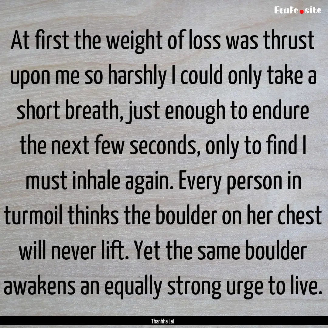 At first the weight of loss was thrust upon.... : Quote by Thanhha Lai