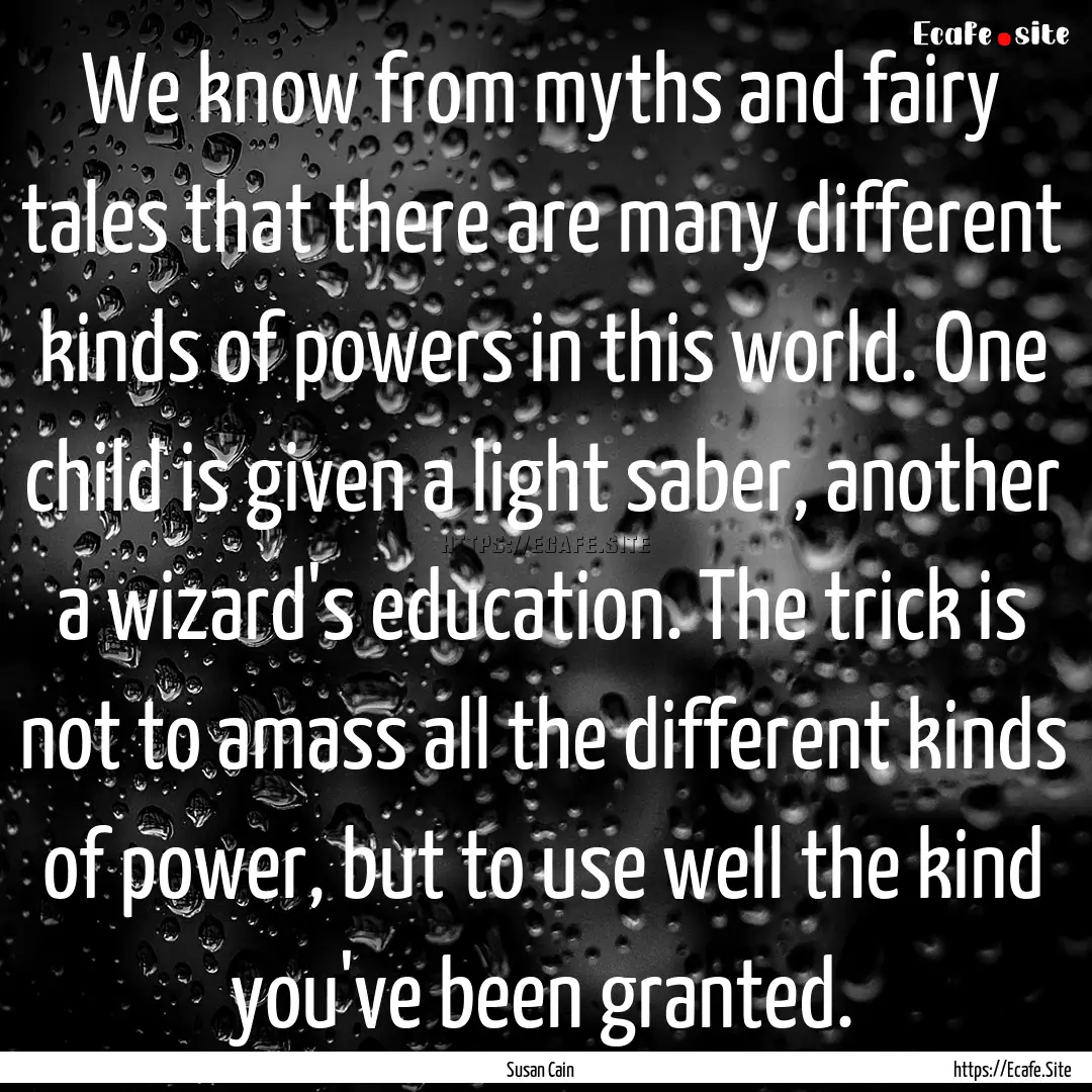 We know from myths and fairy tales that there.... : Quote by Susan Cain