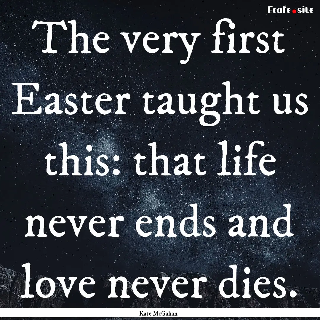 The very first Easter taught us this: that.... : Quote by Kate McGahan