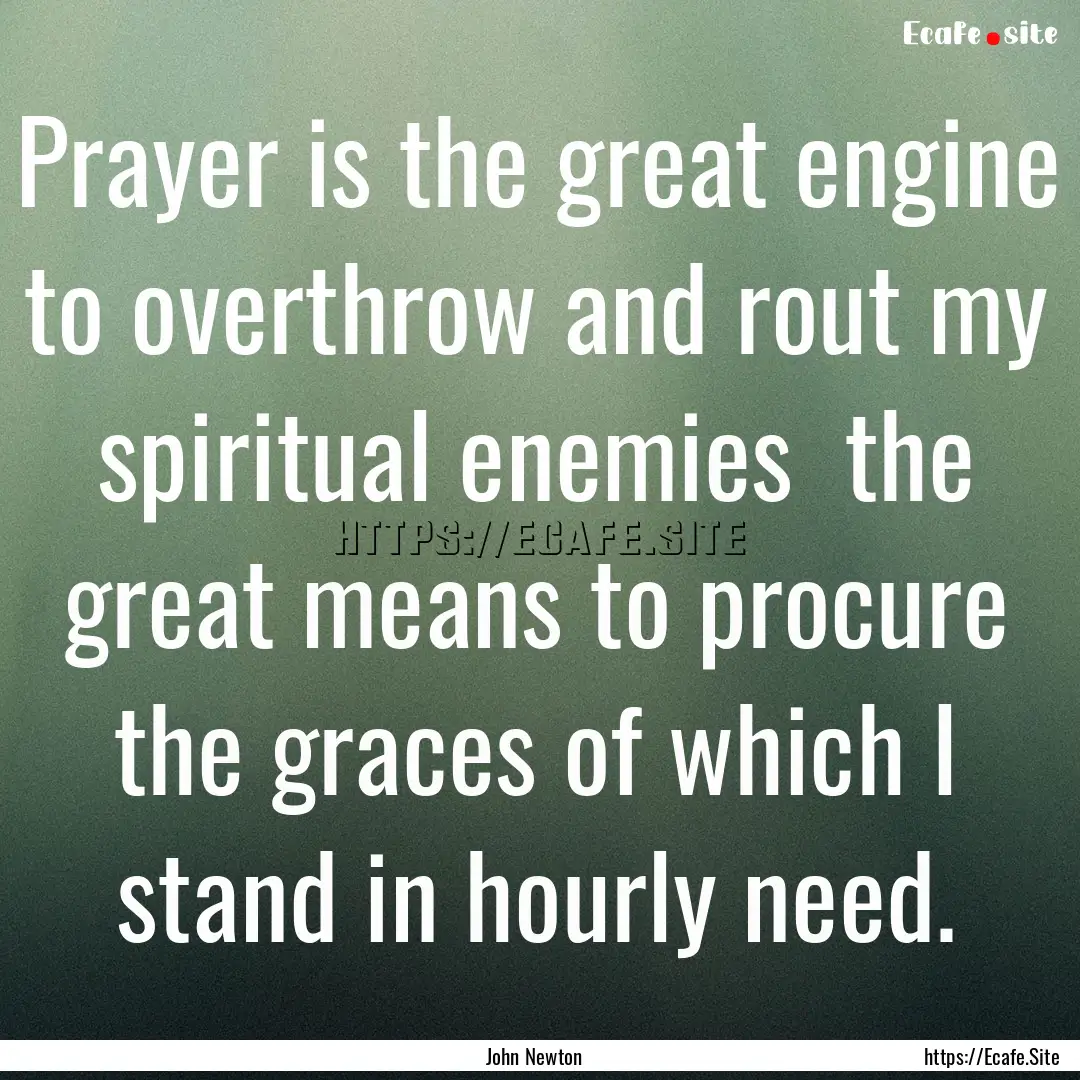 Prayer is the great engine to overthrow and.... : Quote by John Newton