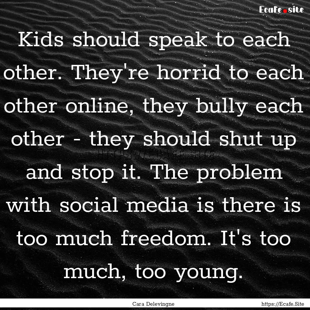 Kids should speak to each other. They're.... : Quote by Cara Delevingne