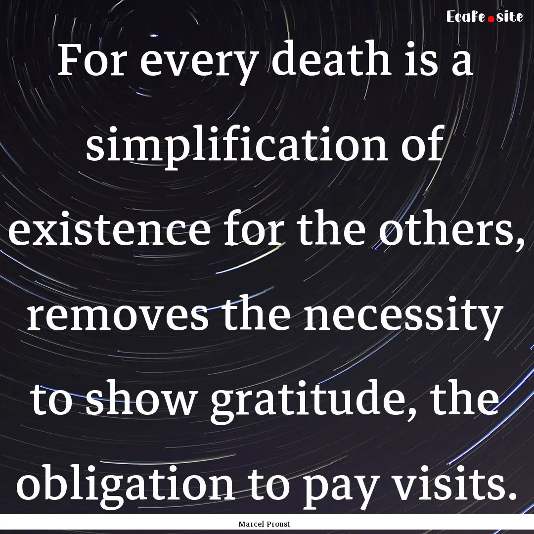 For every death is a simplification of existence.... : Quote by Marcel Proust