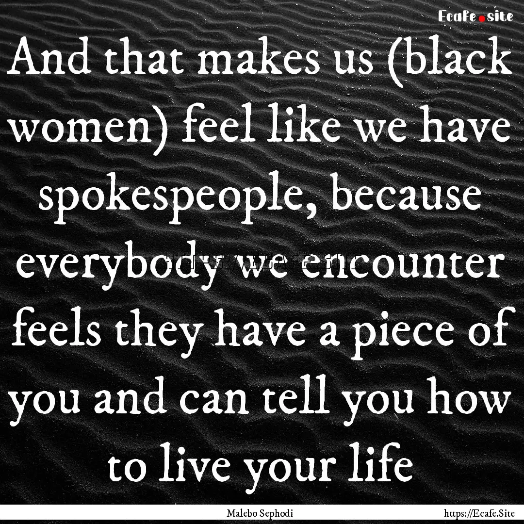 And that makes us (black women) feel like.... : Quote by Malebo Sephodi