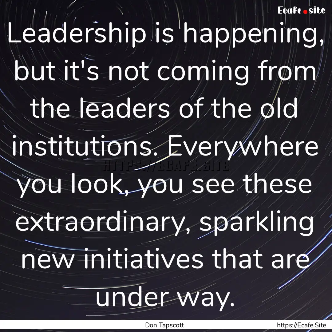 Leadership is happening, but it's not coming.... : Quote by Don Tapscott