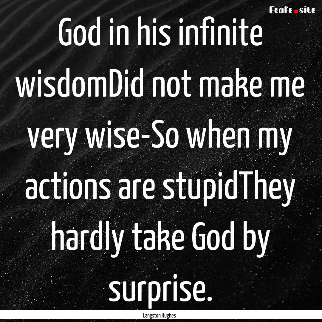 God in his infinite wisdomDid not make me.... : Quote by Langston Hughes