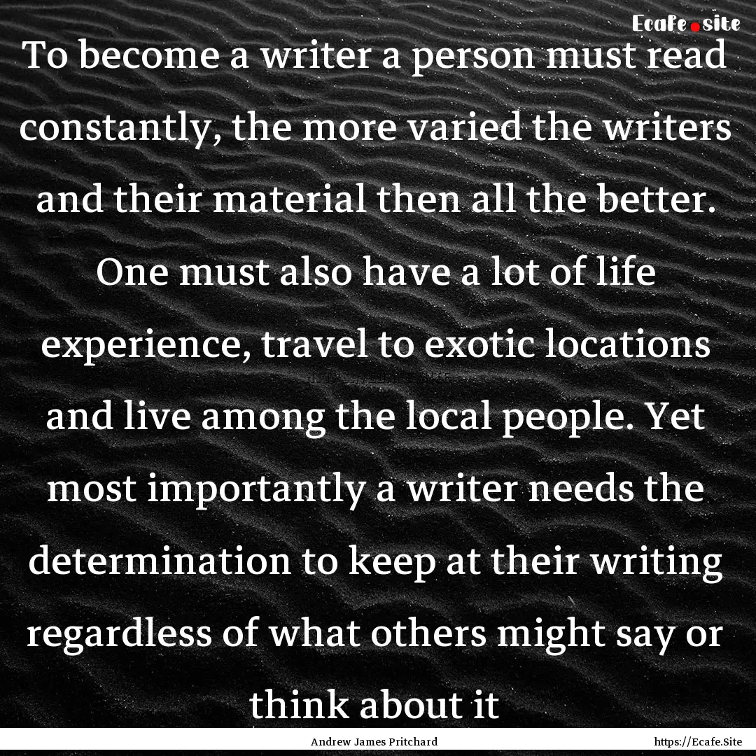 To become a writer a person must read constantly,.... : Quote by Andrew James Pritchard