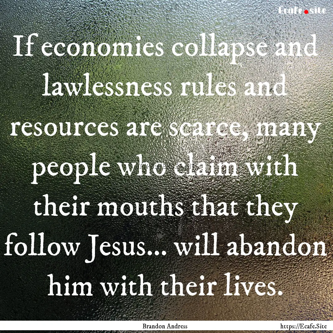 If economies collapse and lawlessness rules.... : Quote by Brandon Andress