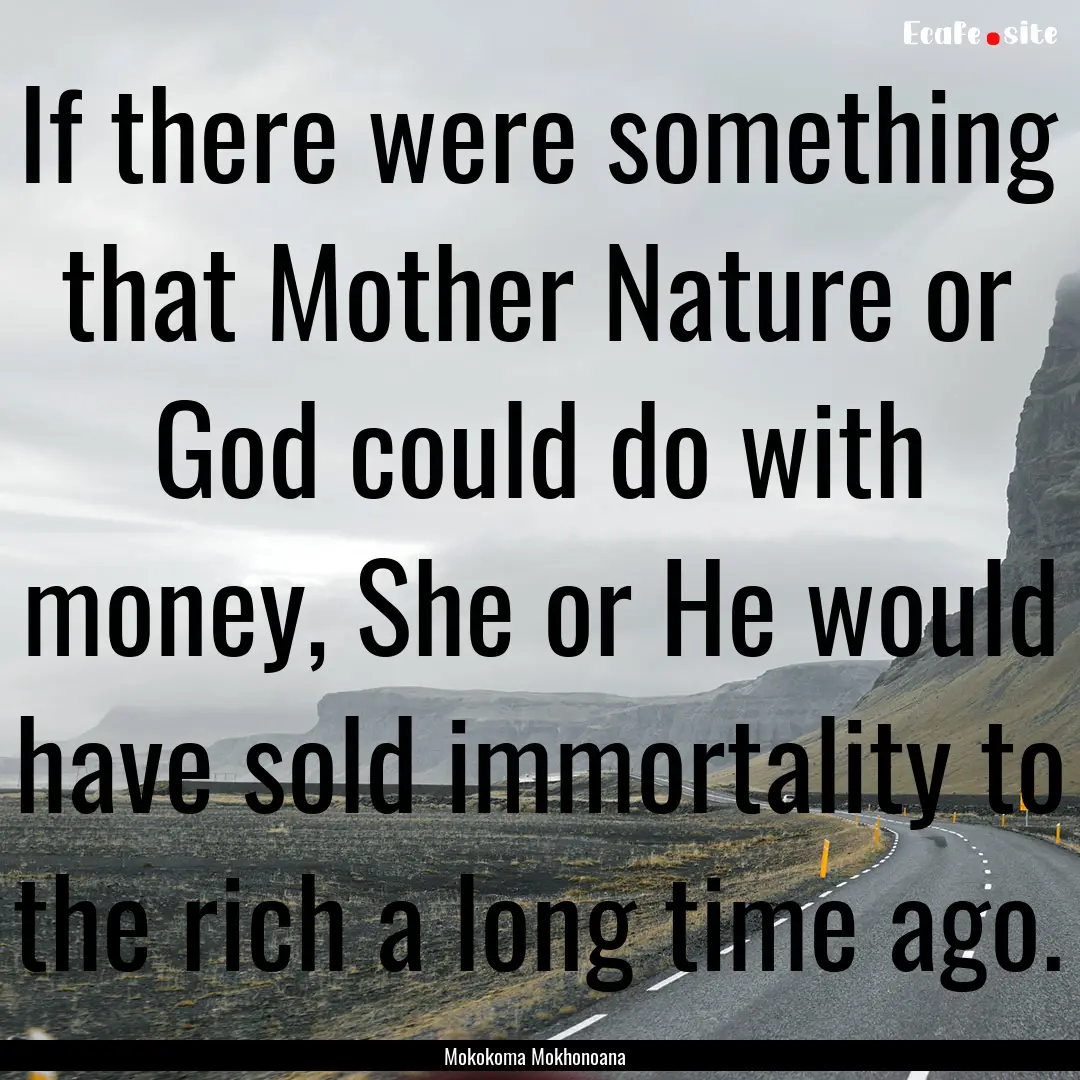 If there were something that Mother Nature.... : Quote by Mokokoma Mokhonoana