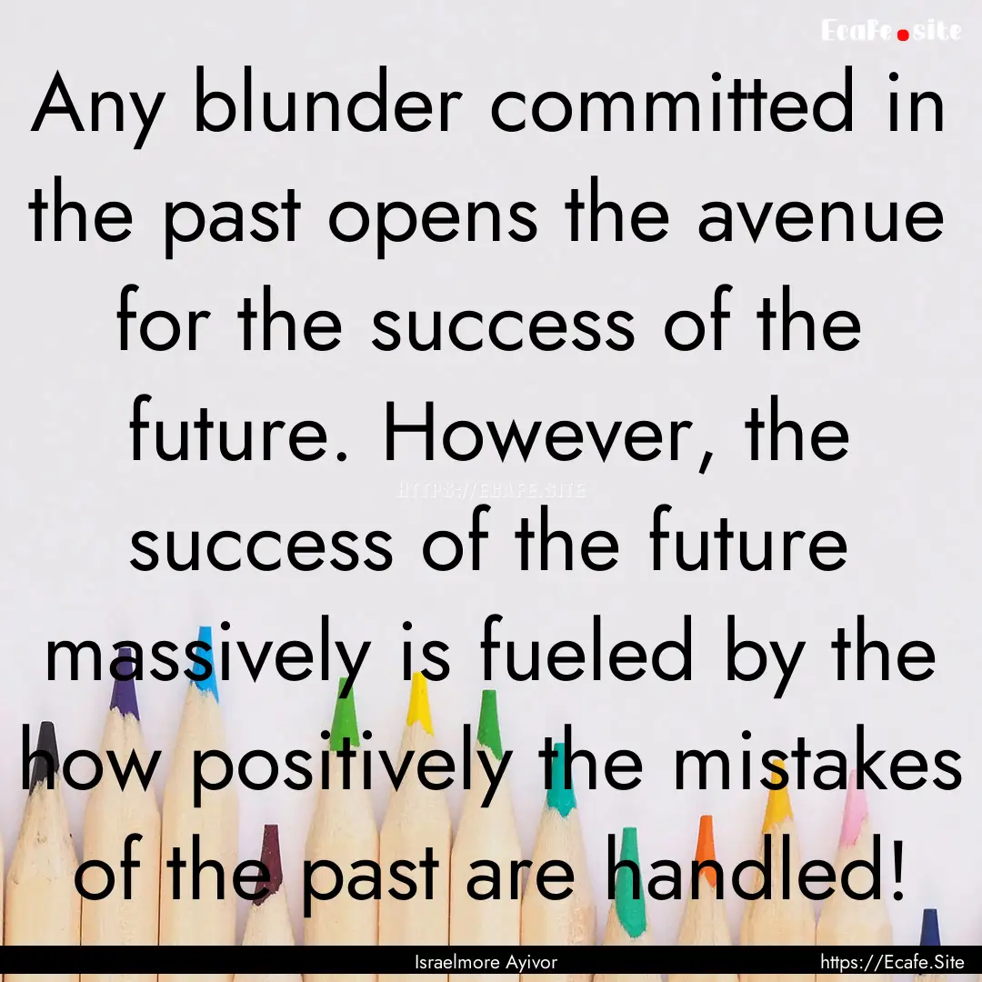 Any blunder committed in the past opens the.... : Quote by Israelmore Ayivor