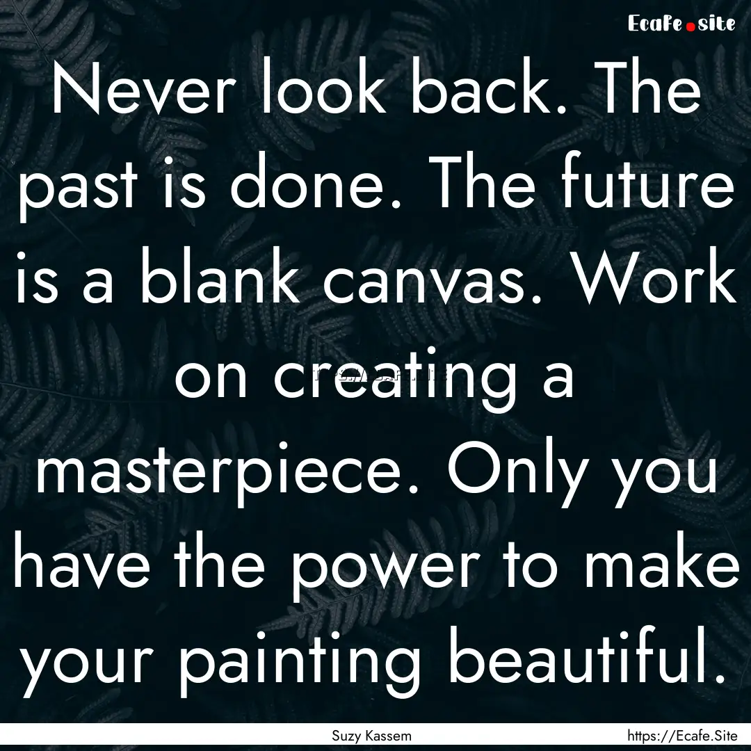 Never look back. The past is done. The future.... : Quote by Suzy Kassem