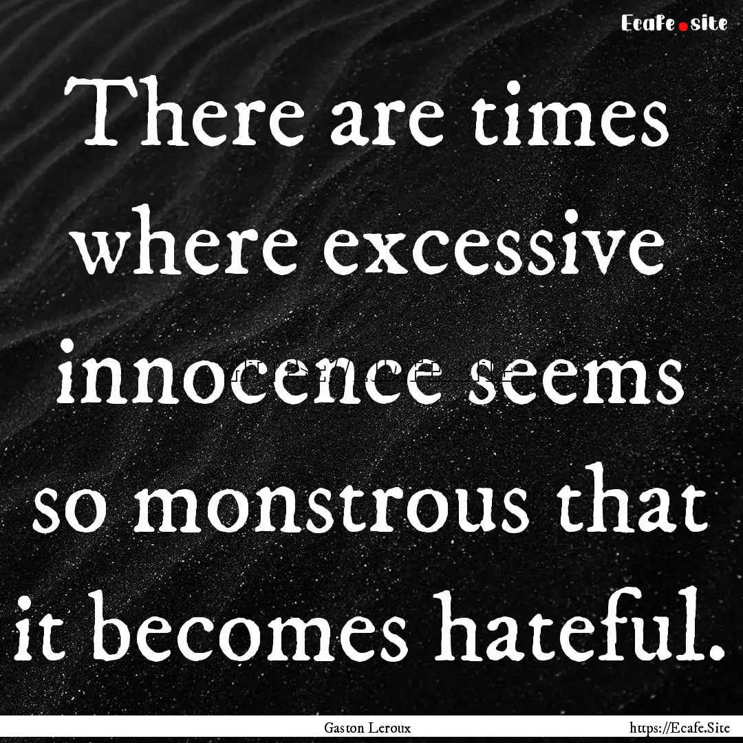 There are times where excessive innocence.... : Quote by Gaston Leroux