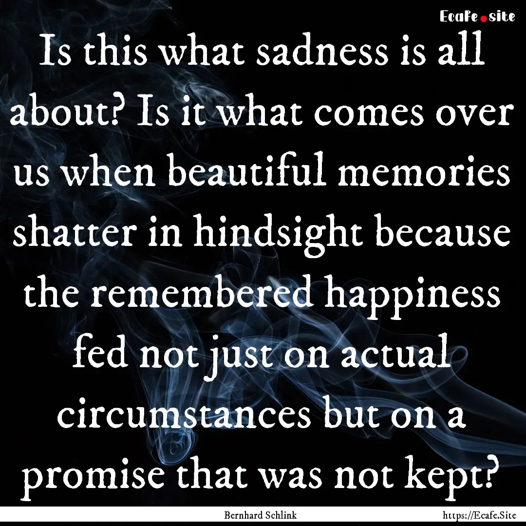 Is this what sadness is all about? Is it.... : Quote by Bernhard Schlink