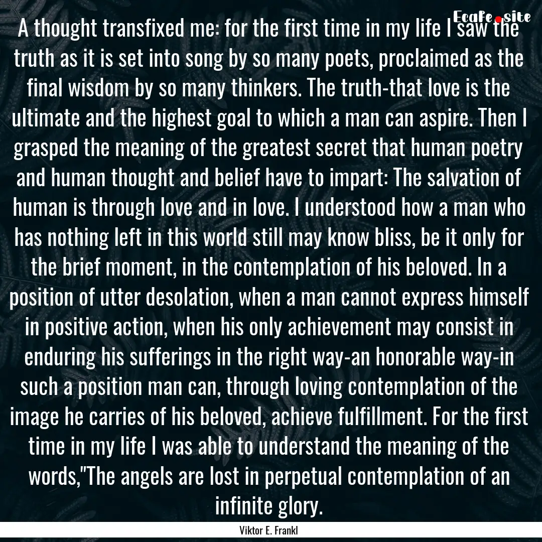 A thought transfixed me: for the first time.... : Quote by Viktor E. Frankl