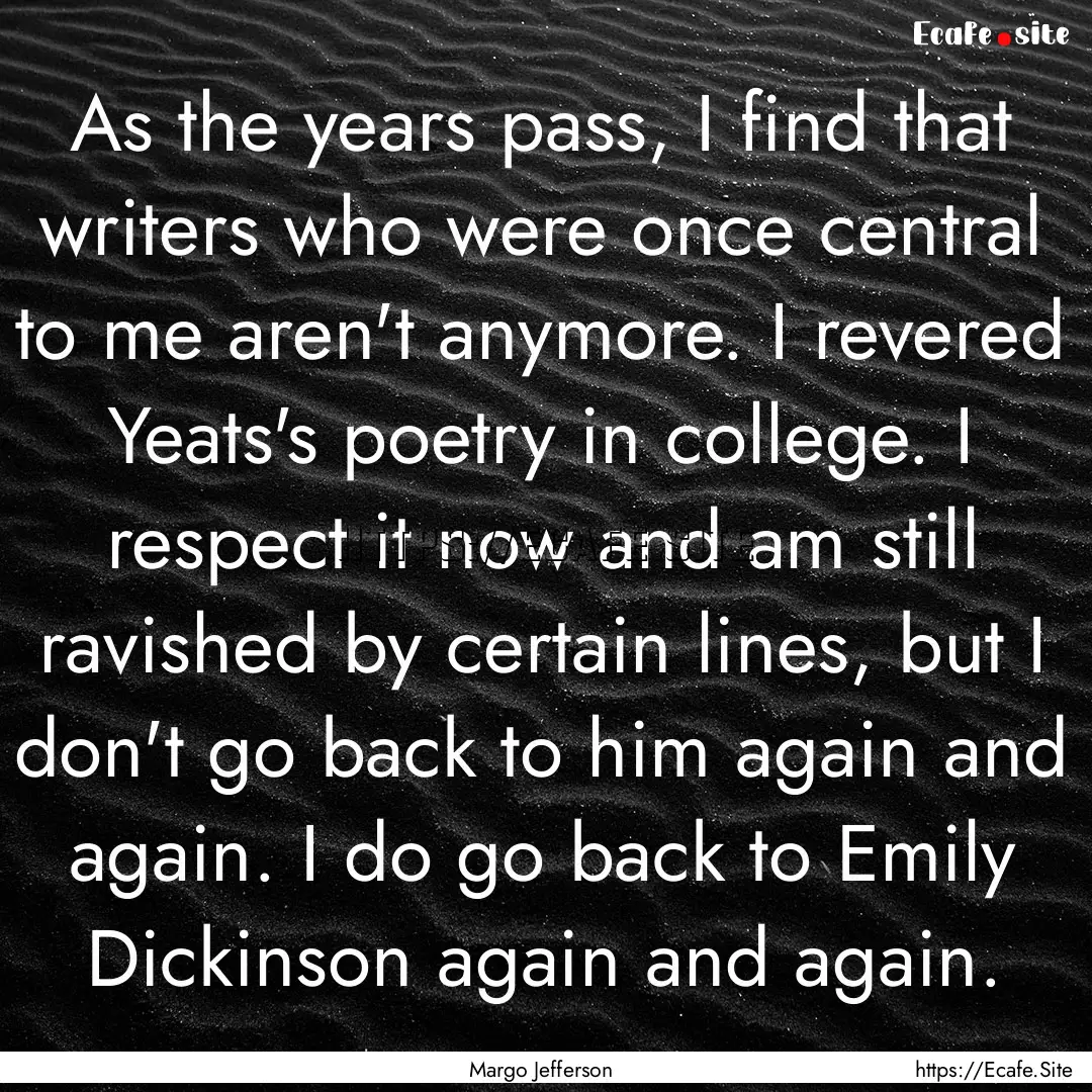 As the years pass, I find that writers who.... : Quote by Margo Jefferson