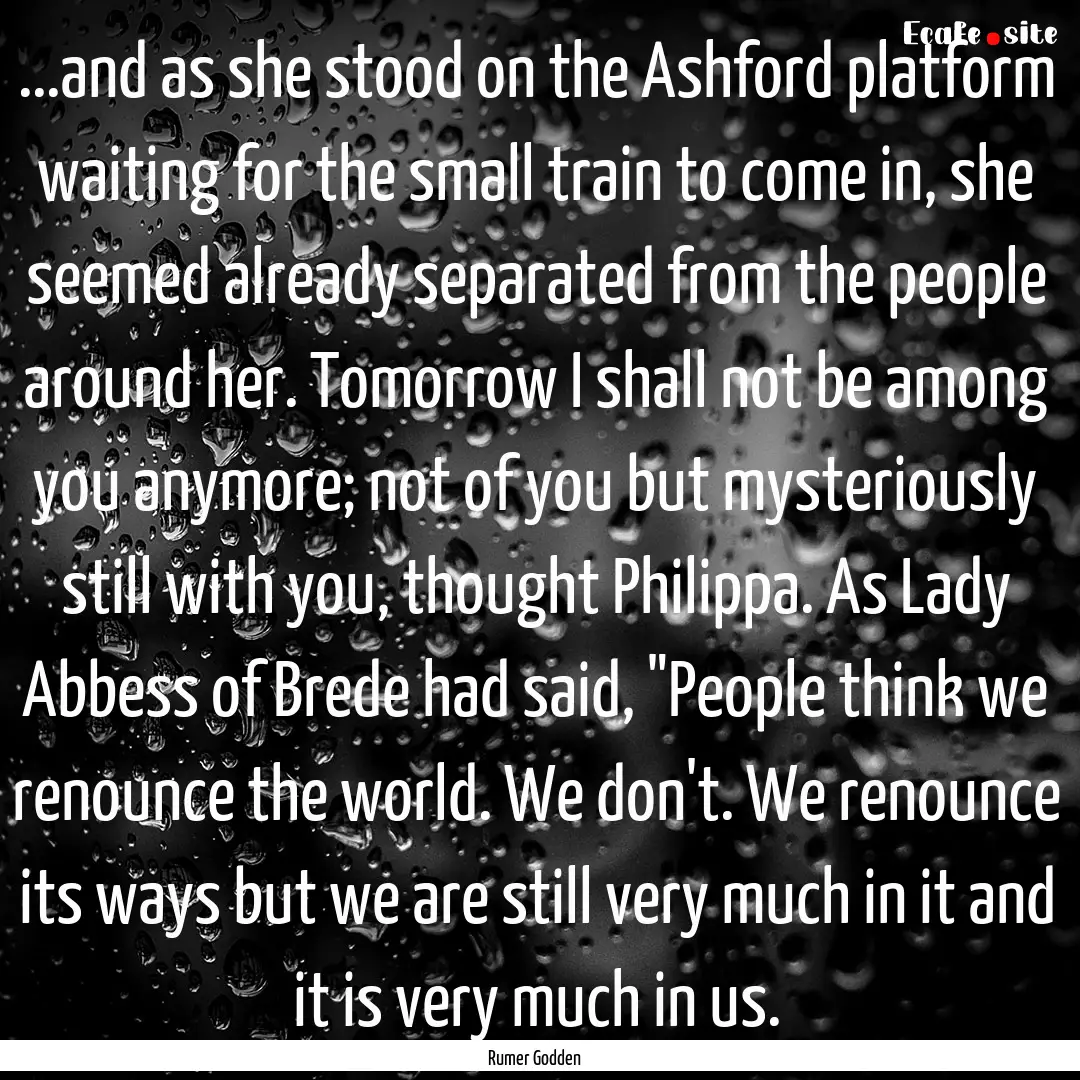 ...and as she stood on the Ashford platform.... : Quote by Rumer Godden